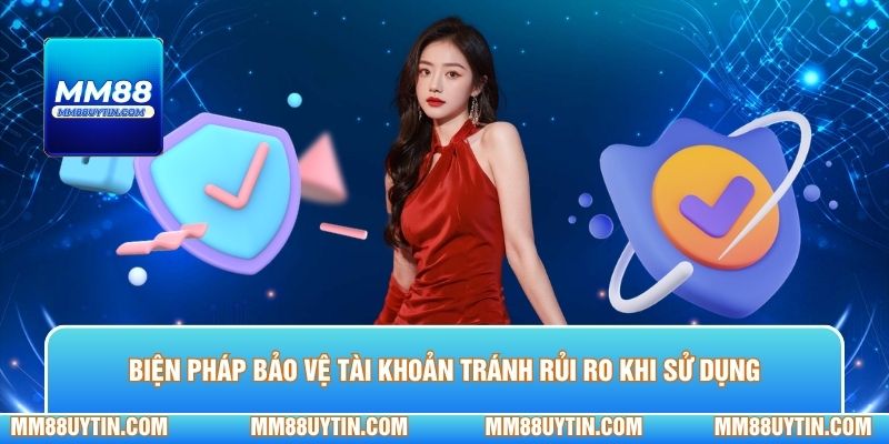 Biện pháp bảo vệ tài khoản tránh rủi ro trong quá trình sử dụng