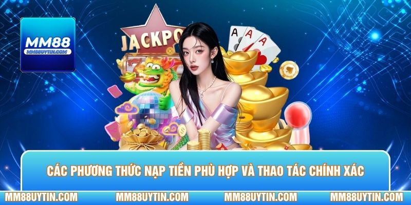 Các phương thức nạp tiền phù hợp và thao tác chính xác hiệu quả
