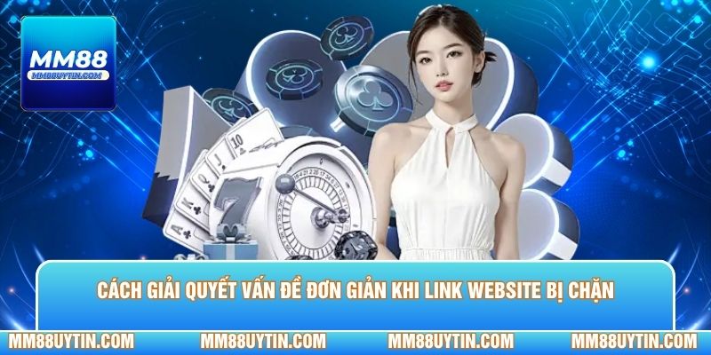 Cách giải quyết vấn đề đơn giản khi link website bị chặn 