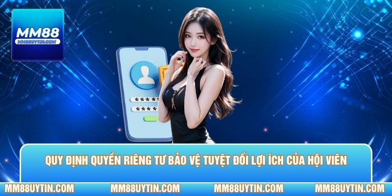 Quy định quyền riêng tư bảo vệ tuyệt đối lợi ích của hội viên 