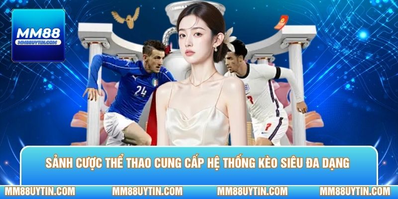 Sảnh cược thể thao cung cấp hệ thống kèo siêu đa dạng 